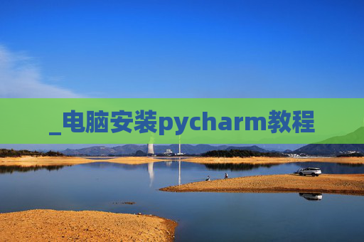 _电脑安装pycharm教程